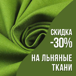 СКИДКИ -30% НА ЛЬНЯНЫЕ ТКАНИ 